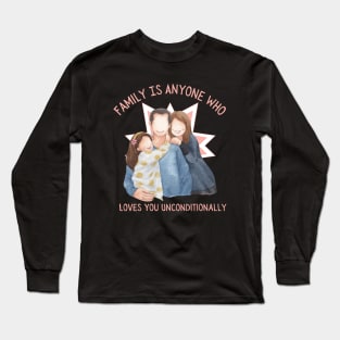 Family is Anyone Who Loves You Unconditionally Long Sleeve T-Shirt